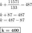 k + \dfrac{11571}{133} = 487\\\\k + 87 = 487\\k = 487 - 87\\\\\boxed{\textbf{k = 400}}