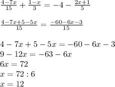 \frac{4-7x}{15}+\frac{1-x}{3} =-4-\frac{2x+1}{5} \\\\\frac{4-7x+5-5x}{15} =\frac{-60-6x-3}{15} \\\\4-7x+5-5x=-60-6x-3\\9-12x=-63-6x\\6x=72\\x=72:6\\x=12