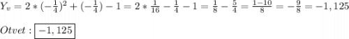 Y_{v}=2*(-\frac{1}{4})^{2}+(-\frac{1}{4})-1=2*\frac{1}{16}-\frac{1}{4}-1=\frac{1}{8}-\frac{5}{4}=\frac{1-10}{8}=-\frac{9}{8}=-1,125\\\\Otvet:\boxed{-1,125}