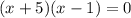 (x+5)(x - 1) = 0