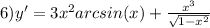 6)y' = 3 {x}^{2} arcsin(x) + \frac{ {x}^{3} }{ \sqrt{1 - {x}^{2} } }