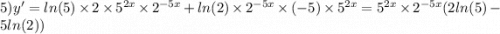 5)y' = ln(5) \times 2 \times {5}^{2x} \times {2}^{ - 5x} + ln(2) \times {2}^{ - 5x} \times ( - 5) \times {5}^{2x} = {5}^{2x} \times {2}^{ - 5x} (2 ln(5) - 5 ln(2))