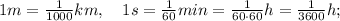 1m=\frac{1}{1000}km, \quad 1s=\frac{1}{60}min=\frac{1}{60 \cdot 60}h=\frac{1}{3600}h;