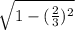 \sqrt{1-(\frac{2}{3}) ^{2} }