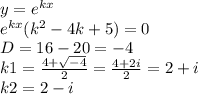 y = {e}^{kx} \\ {e}^{kx} ( {k}^{2} - 4k + 5) = 0 \\ D = 16 - 20 = - 4 \\ k1 = \frac{4 + \sqrt{ - 4} }{2} = \frac{4 + 2i}{2} = 2 + i \\ k2 = 2 - i