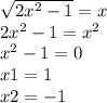 \sqrt{2 {x}^{2} - 1 } = x \\ 2 {x}^{2} - 1 = {x}^{2} \\ {x}^{2} - 1 = 0 \\ x1 = 1 \\ x2 = - 1