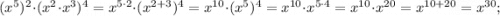 (x^{5})^{2} \cdot (x^{2} \cdot x^{3})^{4}=x^{5 \cdot 2} \cdot (x^{2+3})^{4}=x^{10} \cdot (x^{5})^{4}=x^{10} \cdot x^{5 \cdot 4}=x^{10} \cdot x^{20}=x^{10+20}=x^{30};