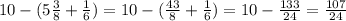 10 - (5 \frac{3}{8} + \frac{1}{6} ) = 10 - ( \frac{43}{8} + \frac{1}{6} ) = 10 - \frac{133}{24} = \frac{107}{24} \\