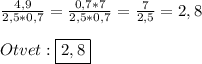 \frac{4,9}{2,5*0,7}=\frac{0,7*7}{2,5*0,7}=\frac{7}{2,5}=2,8\\\\Otvet:\boxed{2,8}
