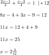 \frac{2x-1}{3}+\frac{x-3}{4}=1\;\;|*12\\\\8x-4+3x-9=12\\\\11x=12+4+9\\\\11x=25\\\\x=2\frac{3}{11}