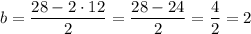 b = \dfrac{28-2\cdot 12}{2} = \dfrac{28 - 24}{2} = \dfrac{4}{2} = 2