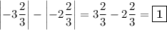 \left |-3\dfrac{2}{3}\right | - \left |-2\dfrac{2}{3}\right | = 3\dfrac{2}{3} - 2\dfrac{2}{3} = \boxed{\textbf{1}}