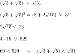 (\sqrt3+\sqrt5)\ \vee\ \sqrt{31}\\\\(\sqrt3+\sqrt5)^2=(8+2\sqrt{15})\ \vee \ 31\\\\2\sqrt{15} \vee \ 23\\\\4\cdot 15\ \vee \ 529\\\\60