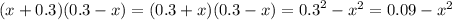 (x + 0.3)(0.3 - x) = (0.3 + x)(0.3 - x) = {0.3}^{2} - {x}^{2} = 0.09 - {x}^{2}