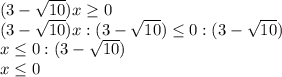 (3-\sqrt{10})x\geq 0\\(3-\sqrt{10})x:(3-\sqrt{10})\leq 0 :(3-\sqrt{10})\\x\leq 0:(3-\sqrt{10})\\x\leq 0\\