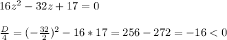 16z^{2} -32z+17=0\\\\\frac{D}{4}=(-\frac{32}{2})^{2} -16*17=256-272=-16