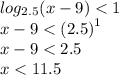 log_{2.5}(x - 9) < 1 \\ x - 9 < {(2.5)}^{1} \\ x - 9 < 2.5 \\ x < 11.5