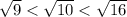 \sqrt{9} < \sqrt{10} < \sqrt{16}