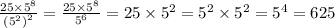 \frac{25 \times {5}^{8} }{( {5}^{2} {)}^{2} } = \frac{25 \times {5}^{8} }{ {5}^{6} } = 25 \times {5}^{2} = 5 {}^{2} \times {5}^{2} = {5}^{4} = 625 \\