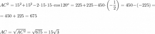 AC^2 = 15^2 + 15^2 - 2\cdot 15 \cdot 15 \cdot \cos120^o = 225 + 225 - 450\cdot \left (-\dfrac{1}{2} \right ) = 450 - (-225) =\\\\= 450 + 225 = 675\\\\\\AC = \sqrt{AC^2} = \sqrt{675} = 15\sqrt{3}