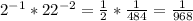 2^{-1} * 22^{-2} = \frac{1}{2} * \frac{1}{484} = \frac{1}{968}
