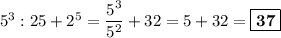 5^3:25 + 2^5 = \dfrac{5^3}{5^2} + 32 = 5 + 32 = \boxed{\textbf{37}}