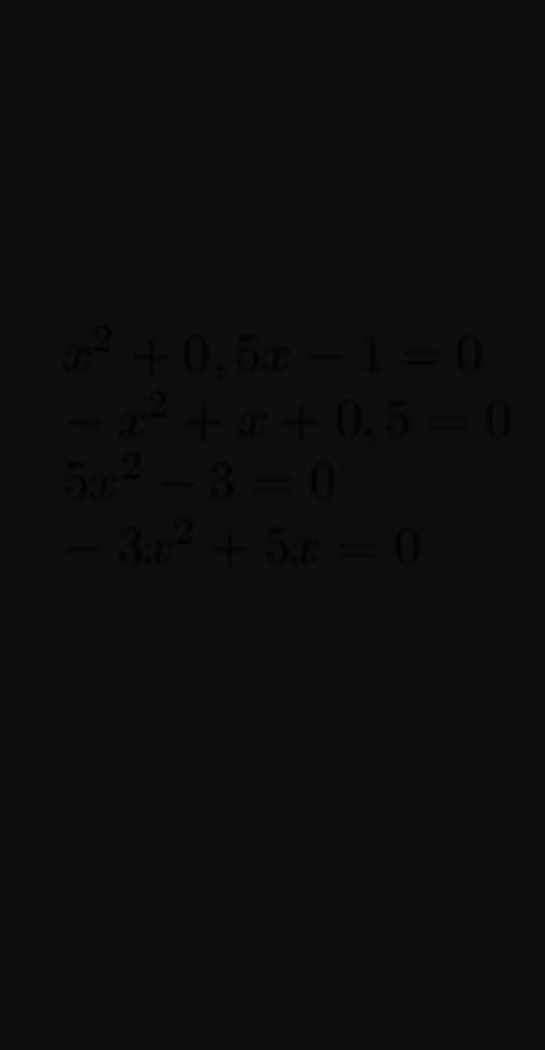 Составьте квадратные уравнения, если известны их коэффициенты: a=1, b=0,5, c=-1 и a=-1, b=1, c=0,5;a