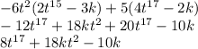 - 6 {t}^{2} (2 {t}^{15} - 3k) + 5(4 {t}^{17} - 2k) \\ - 12 {t}^{17} + 18kt {}^{2} + 20 {t}^{17} - 10k \\ 8 {t}^{17} + 18k {t}^{2} - 10k