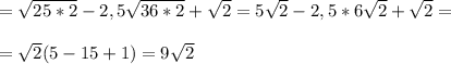 = \sqrt{25*2}-2,5\sqrt{36*2} +\sqrt{2}=5\sqrt{2} -2,5*6\sqrt{2}+\sqrt{2}=\\\\=\sqrt{2}(5-15+1)=9\sqrt{2}