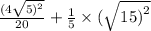 \frac{(4 \sqrt{5 {)}^{2} } }{20} + \frac{1}{5} \times ( \sqrt{15 {)}^{2} }