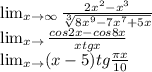 \lim_{x \to \infty} \frac{2x^2-x^3}{\sqrt[3]{8x^9-7x^7+5x} } \\ \lim_{x \to \0} \frac{cos2x-cos8x}{xtgx} \\ \lim_{x \to \5} (x-5)tg\frac{\pi x}{10}