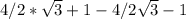 4/2* \sqrt{3} +1-4/2\sqrt{3} -1