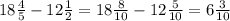 18\frac{4}{5} - 12\frac{1}{2} =18\frac{8}{10} - 12\frac{5}{10}= 6\frac{3}{10}