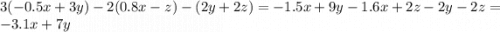 3( - 0.5x + 3y) - 2(0.8x - z) - (2y + 2z) = - 1.5x + 9y - 1.6x + 2z - 2y - 2z = - 3.1x + 7y