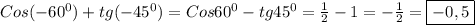 Cos(-60^{0})+tg(-45^{0})=Cos60^{0}-tg45^{0}=\frac{1}{2}-1=-\frac{1}{2}=\boxed{-0,5}
