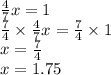 \frac{4}{7} x = 1 \\ \frac{7}{4} \times \frac{4}{7} x = \frac{7}{4} \times 1 \\ x = \frac{7}{4} \\ x = 1.75