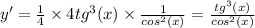 y' = \frac{1}{4} \times 4 {tg}^{3} (x) \times \frac{1}{ {cos}^{2} (x)} = \frac{ {tg}^{3}( x) }{ {cos}^{2}(x) }