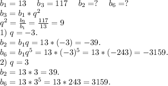 b_1=13\ \ \ \ b_3=117\ \ \ \ b_2=?\ \ \ \ b_6=?\\b_3=b_1*q^2\\q^2=\frac{b_3}{b_1}=\frac{117}{13} =9\\1)\ q=-3.\\b_2=b_1q=13*(-3)=-39.\\b_6=b_1q^5=13*(-3)^5=13*(-243)=-3159.\\2)\ q=3\\b_2=13*3=39.\\b_6=13*3^5=13*243=3159.