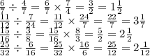 \frac{6}{7} \div \frac{4}{7} = \frac{6}{7} \times \frac{7}{4} = \frac{3}{2} = 1 \frac{1}{2} \\ \frac{11}{12} \div \frac{7}{24} = \frac{11}{12} \times \frac{24}{7} = \frac{22}{7} = 3 \frac{1}{7} \\ \frac{15}{16} \div \frac{3}{8} = \frac{15}{16} \times \frac{8}{3} = \frac{5}{2} = 2 \frac{1}{2} \\ \frac{25}{32} \div \frac{6}{16} = \frac{25}{32} \times \frac{16}{6} = \frac{25}{12} = 2 \frac{1}{12}