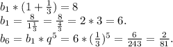 b_1*(1+\frac{1}{3})=8\\b_1=\frac{8}{1\frac{1}{3} } =\frac{8}{\frac{4}{3}}=2*3=6 . \\b_6=b_1*q^5=6*(\frac{1}{3})^5=\frac{6}{243}=\frac{2}{81}.