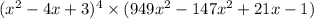(x {}^{2} - 4x + 3) {}^{4} \times (949x {}^{2} - 147x {}^{2} + 21x - 1)