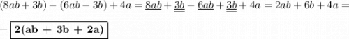 (8ab + 3b) - (6ab - 3b) + 4a = \underline{8ab}+\underline{\underline{3b}} - \underline{6ab} + \underline{\underline{3b}} + 4a = 2ab+6b+4a =\\\\= \boxed{\textbf{2(ab + 3b + 2a)}}
