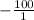 -\frac{100}{1}