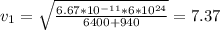 v_{1}=\sqrt{\frac{6.67*10^{-11}*6*10^{24} }{6400+940} }= 7.37