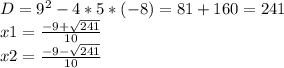D=9^{2} - 4*5*(-8)=81+160=241\\x1=\frac{-9+\sqrt{241} }{10} \\x2=\frac{-9-\sqrt{241} }{10}