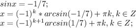 sin x = -1/7;\\x = (-1)^k*arcsin(-1/7)+\pi k, k \in Z\\x = (-1)^{k+1} arcsin(1/7)+\pi k, k \in Z;