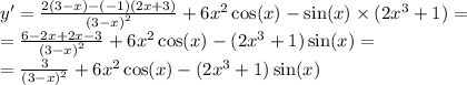 y' = \frac{2(3 - x) - ( - 1)(2x + 3)}{ {(3 - x)}^{2} } + 6 {x}^{2} \cos(x) - \sin(x) \times (2 {x}^{3} + 1) = \\ = \frac{6 - 2x + 2x - 3}{ {(3 - x)}^{2} } + 6 {x}^{2} \cos(x) - (2 {x}^{3} + 1) \sin(x) = \\ = \frac{3}{ {(3 - x)}^{2} } + 6 {x}^{2} \cos(x) - (2 {x}^{3} + 1) \sin(x)