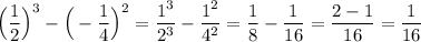 \displaystyle \Big(\frac{1}{2}\Big)^3-\Big(-\frac{1}{4}\Big)^2 = \frac{1^3}{2^3}-\frac{1^2}{4^2}=\frac{1}{8}-\frac{1}{16}=\frac{2-1}{16}=\frac{1}{16}