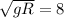 \sqrt{gR}=8