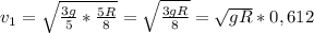 v_{1} =\sqrt{\frac{3g}{5}*\frac{5R}{8}}=\sqrt{\frac{3gR}{8}}=\sqrt{gR}*0,612
